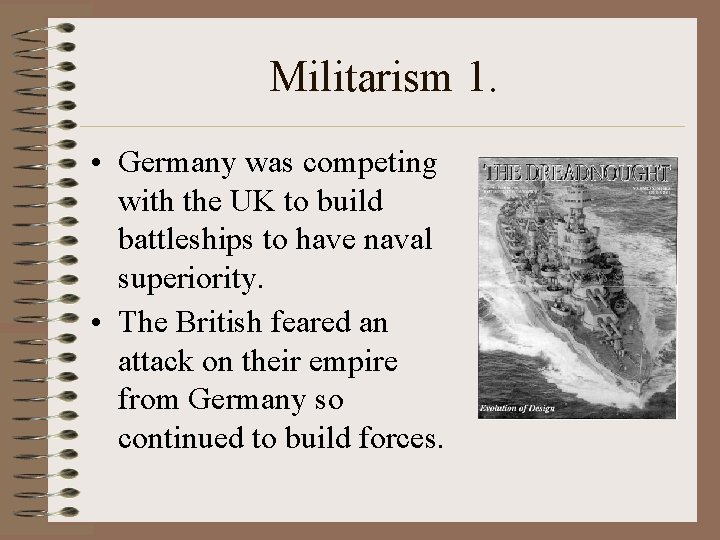 Militarism 1. • Germany was competing with the UK to build battleships to have