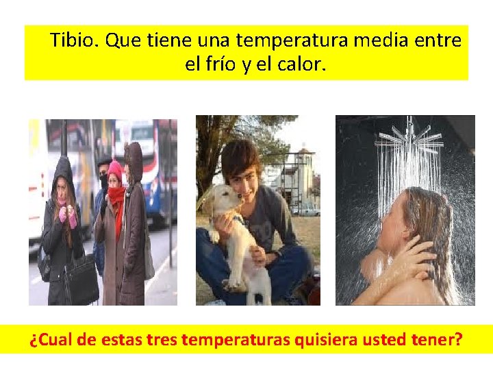 Tibio. Que tiene una temperatura media entre el frío y el calor. ¿Cual de