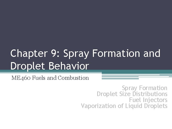 Chapter 9: Spray Formation and Droplet Behavior ME 460 Fuels and Combustion Spray Formation