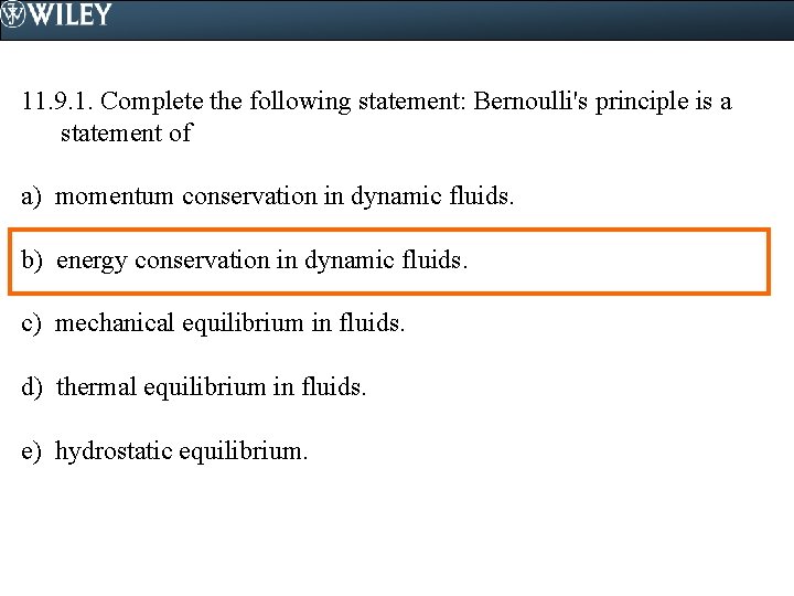 11. 9. 1. Complete the following statement: Bernoulli's principle is a statement of a)