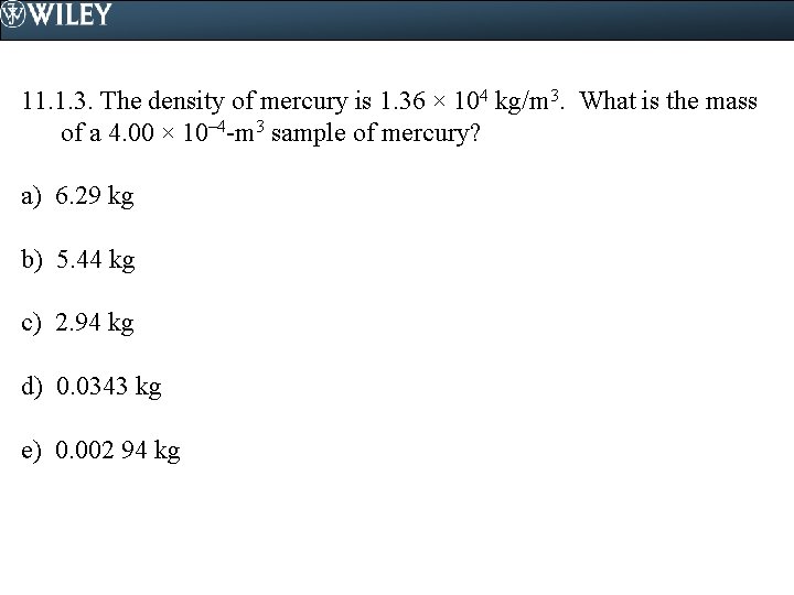 11. 1. 3. The density of mercury is 1. 36 × 104 kg/m 3.