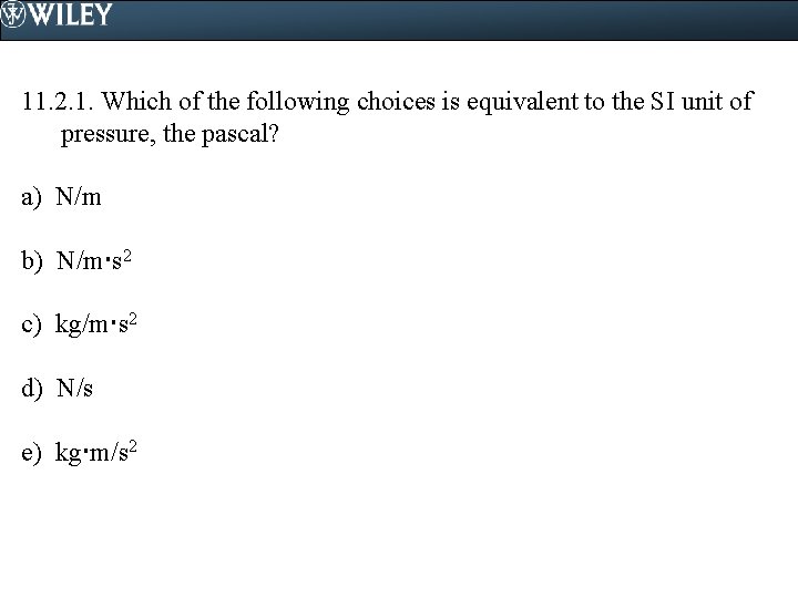 11. 2. 1. Which of the following choices is equivalent to the SI unit