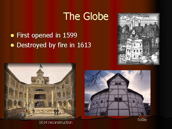 The Globe First opened in 1599 l Destroyed by fire in 1613 l 1614