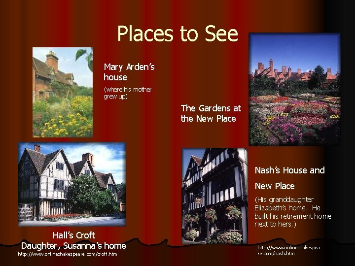 Places to See Mary Arden’s house (where his mother grew up) The Gardens at