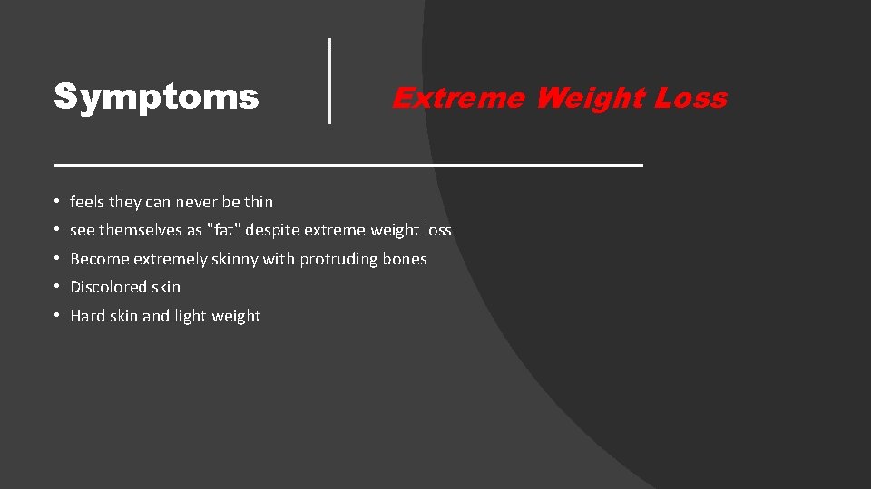 Symptoms Extreme Weight Loss • feels they can never be thin • see themselves