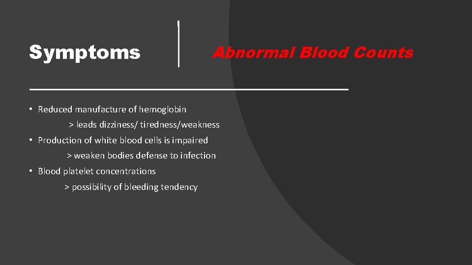 Symptoms Abnormal Blood Counts • Reduced manufacture of hemoglobin > leads dizziness/ tiredness/weakness •