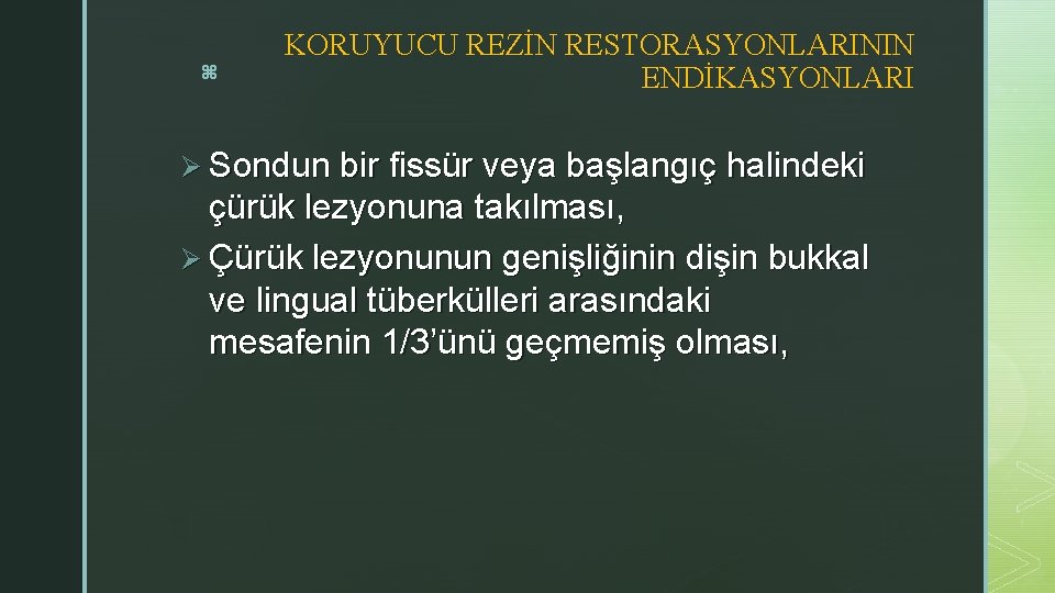 z KORUYUCU REZİN RESTORASYONLARININ ENDİKASYONLARI Ø Sondun bir fissür veya başlangıç halindeki çürük lezyonuna