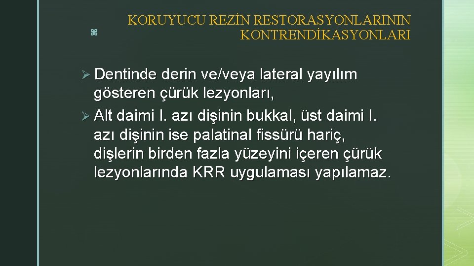 z KORUYUCU REZİN RESTORASYONLARININ KONTRENDİKASYONLARI Ø Dentinde derin ve/veya lateral yayılım gösteren çürük lezyonları,