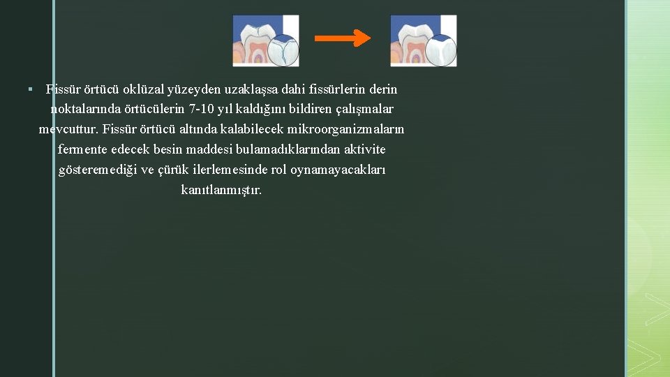 § Fissür örtücü oklüzal yüzeyden uzaklaşsa dahi fissürlerin derin noktalarında örtücülerin 7 -10 yıl