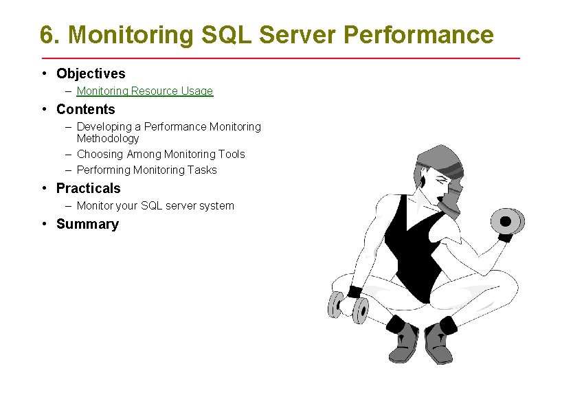 6. Monitoring SQL Server Performance • Objectives – Monitoring Resource Usage • Contents –