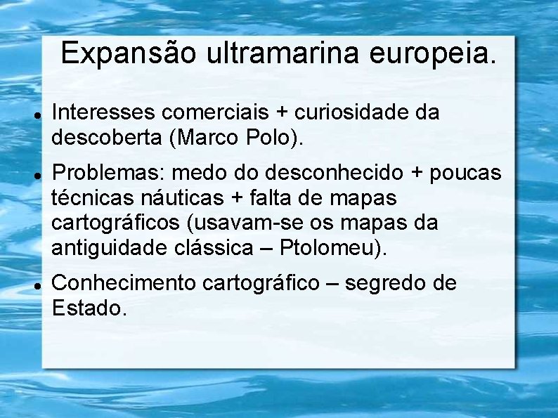 Expansão ultramarina europeia. Interesses comerciais + curiosidade da descoberta (Marco Polo). Problemas: medo do