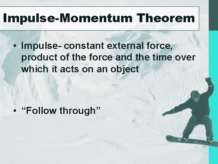 Impulse-Momentum Theorem • Impulse- constant external force, product of the force and the time