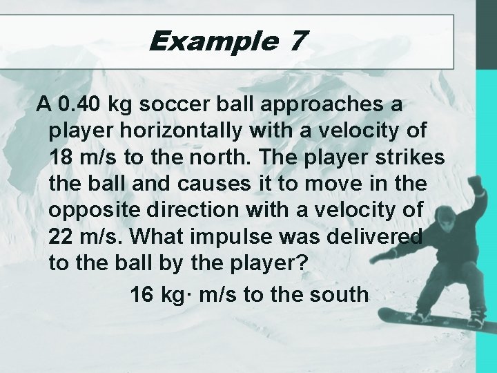 Example 7 A 0. 40 kg soccer ball approaches a player horizontally with a
