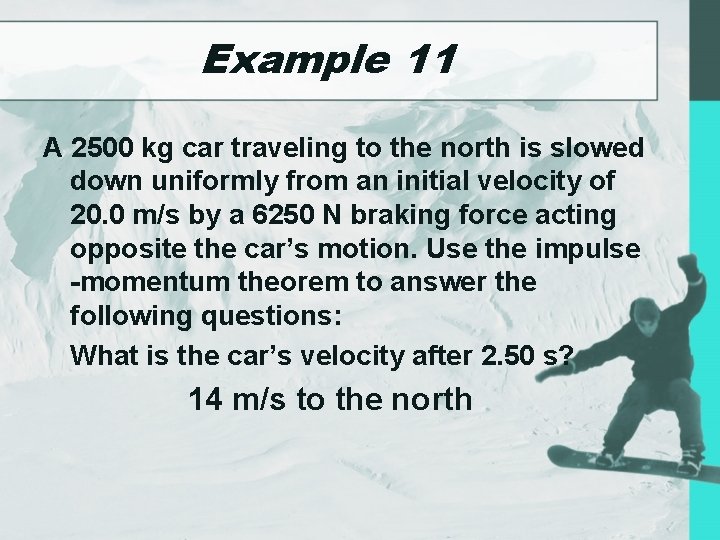 Example 11 A 2500 kg car traveling to the north is slowed down uniformly