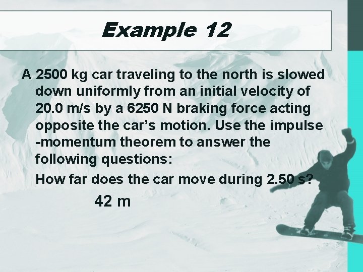 Example 12 A 2500 kg car traveling to the north is slowed down uniformly