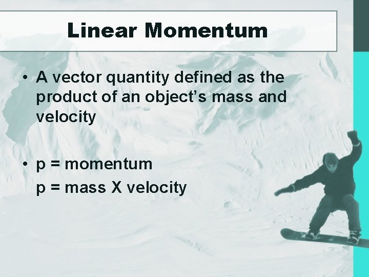 Linear Momentum • A vector quantity defined as the product of an object’s mass