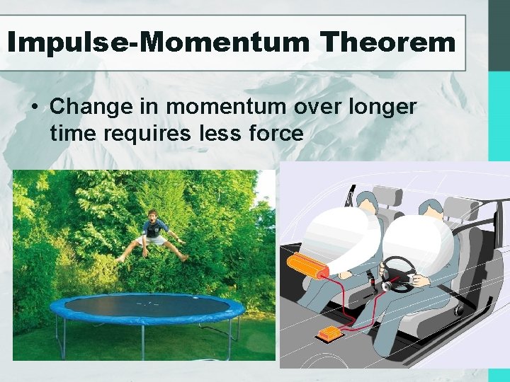 Impulse-Momentum Theorem • Change in momentum over longer time requires less force 