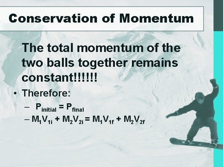 Conservation of Momentum The total momentum of the two balls together remains constant!!!!!! •