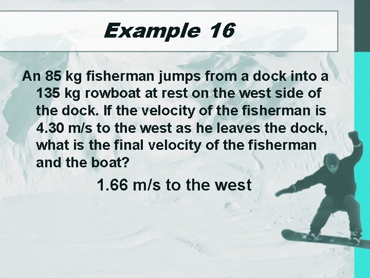 Example 16 An 85 kg fisherman jumps from a dock into a 135 kg