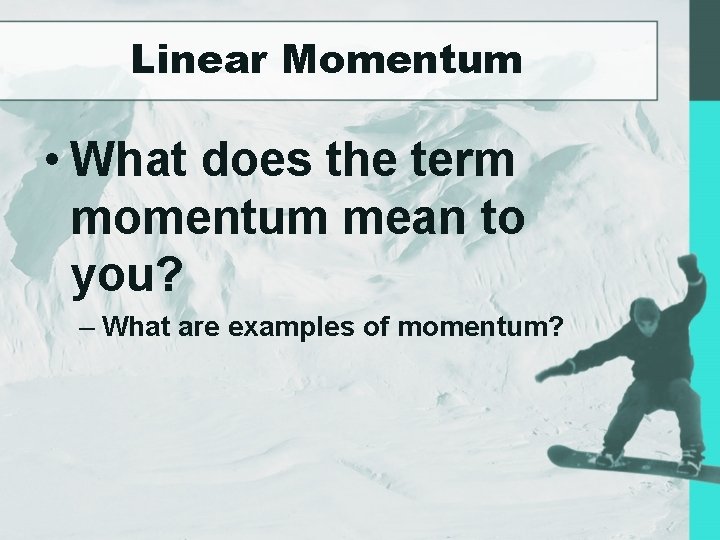 Linear Momentum • What does the term momentum mean to you? – What are