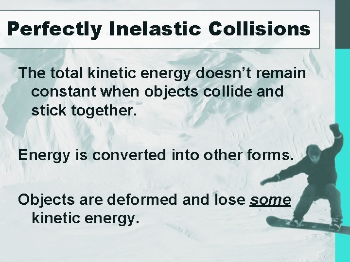 Perfectly Inelastic Collisions The total kinetic energy doesn’t remain constant when objects collide and