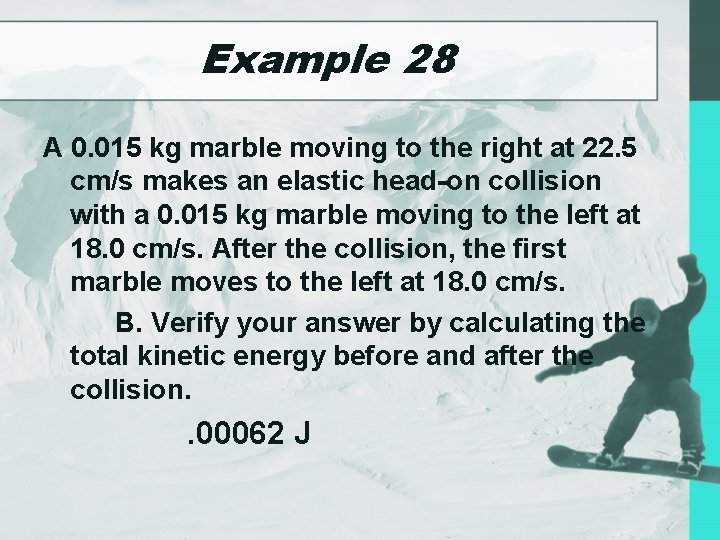 Example 28 A 0. 015 kg marble moving to the right at 22. 5