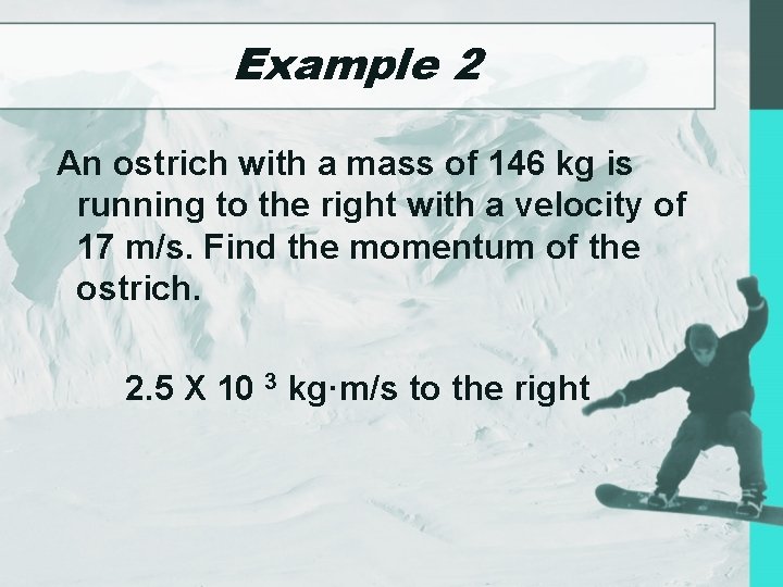 Example 2 An ostrich with a mass of 146 kg is running to the
