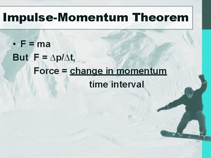 Impulse-Momentum Theorem • F = ma But F = ∆p/∆t, Force = change in