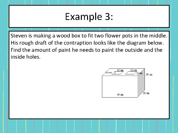 Example 3: Steven is making a wood box to fit two flower pots in Example 3: Steven is making a wood box to fit two flower pots in