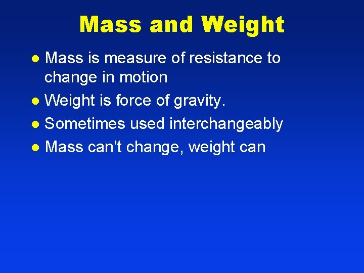 Mass and Weight Mass is measure of resistance to change in motion l Weight Mass and Weight Mass is measure of resistance to change in motion l Weight
