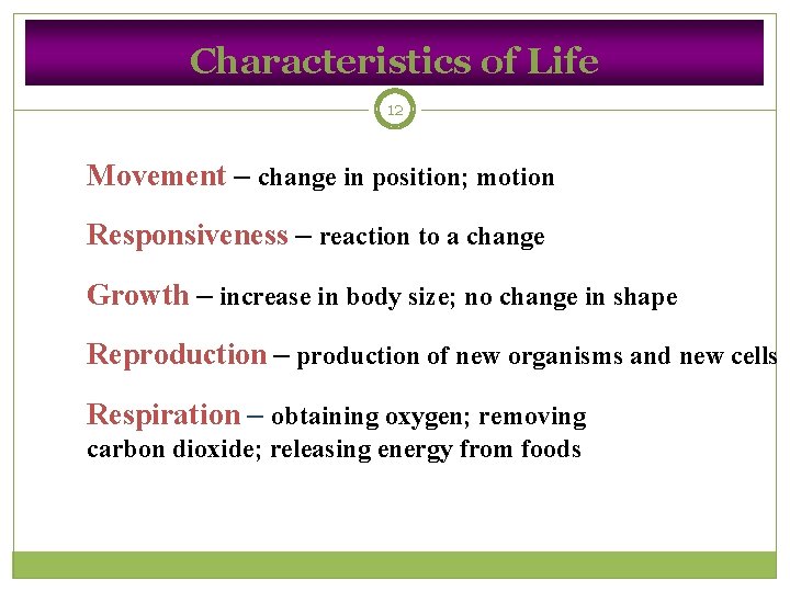 Characteristics of Life 12 Movement – change in position; motion Responsiveness – reaction to