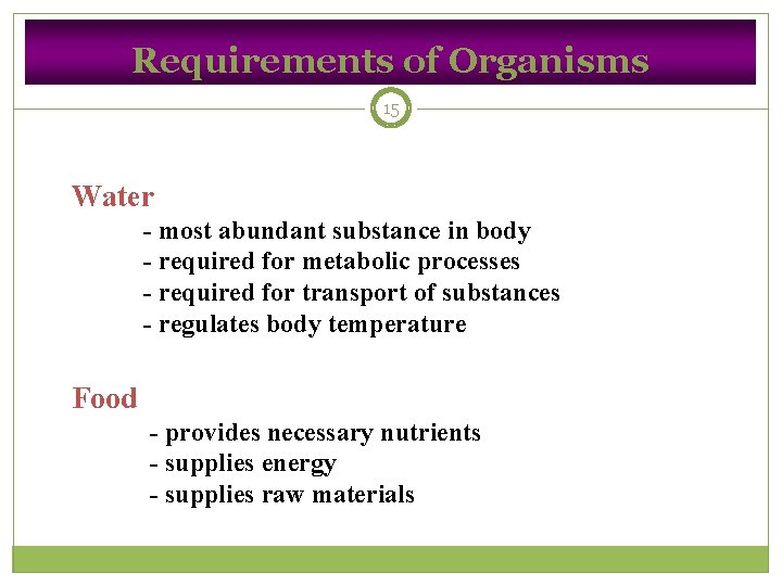 Requirements of Organisms 15 Water - most abundant substance in body - required for