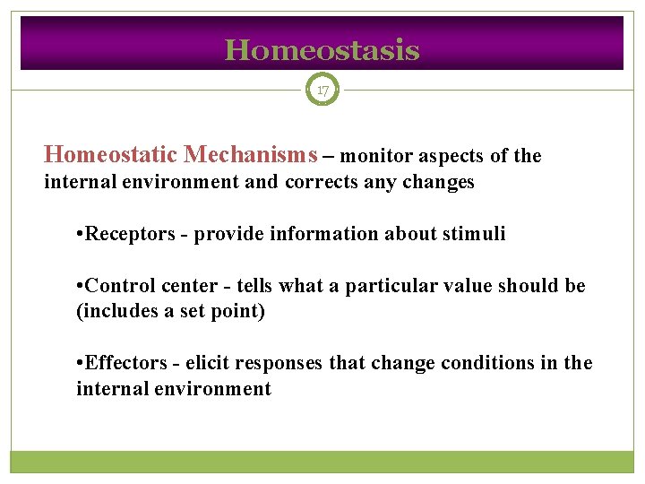 Homeostasis 17 Homeostatic Mechanisms – monitor aspects of the internal environment and corrects any