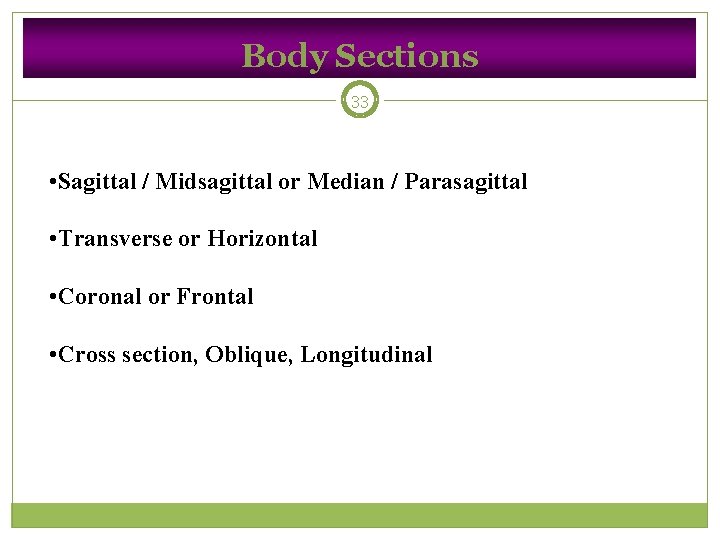 Body Sections 33 • Sagittal / Midsagittal or Median / Parasagittal • Transverse or