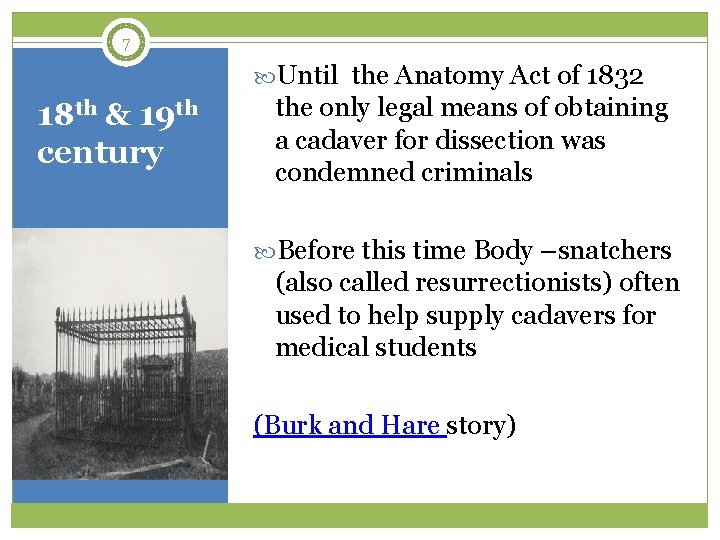 7 Until the Anatomy Act of 1832 18 th & 19 th century the