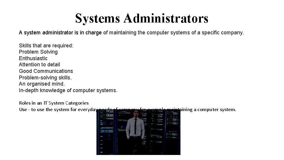 Systems Administrators A system administrator is in charge of maintaining the computer systems of