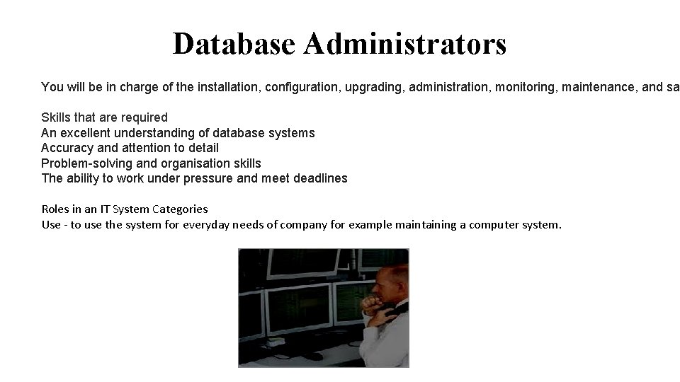 Database Administrators You will be in charge of the installation, configuration, upgrading, administration, monitoring,