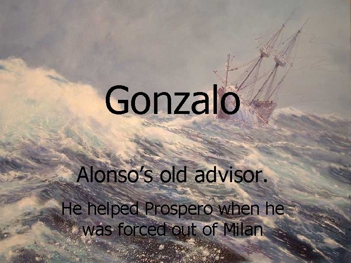 Gonzalo Alonso’s old advisor. He helped Prospero when he was forced out of Milan