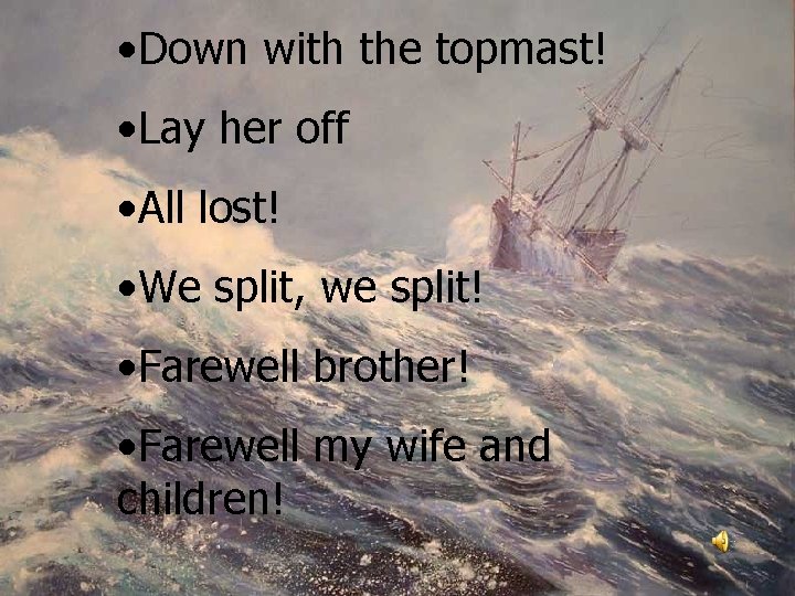  • Down with the topmast! • Lay her off • All lost! •