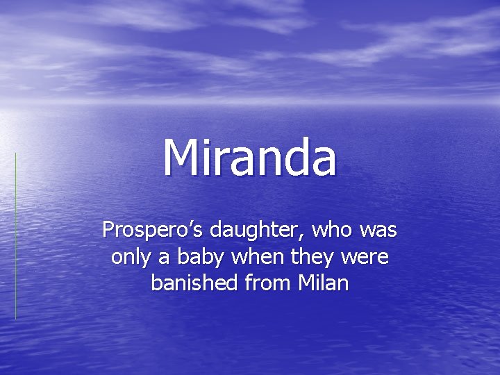 Miranda Prospero’s daughter, who was only a baby when they were banished from Milan