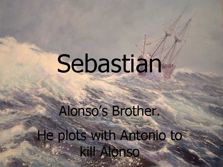 Sebastian Alonso’s Brother. He plots with Antonio to kill Alonso 