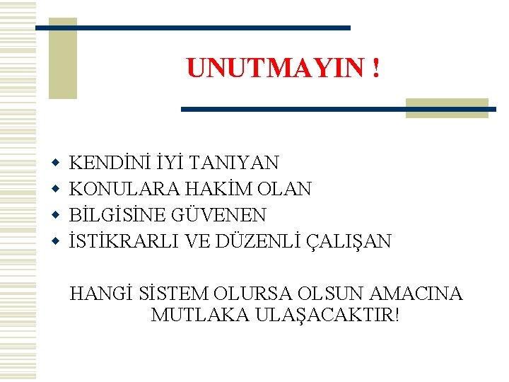 UNUTMAYIN ! w w KENDİNİ İYİ TANIYAN KONULARA HAKİM OLAN BİLGİSİNE GÜVENEN İSTİKRARLI VE