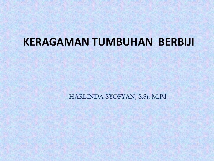 KERAGAMAN TUMBUHAN BERBIJI HARLINDA SYOFYAN, S. Si, M. Pd 