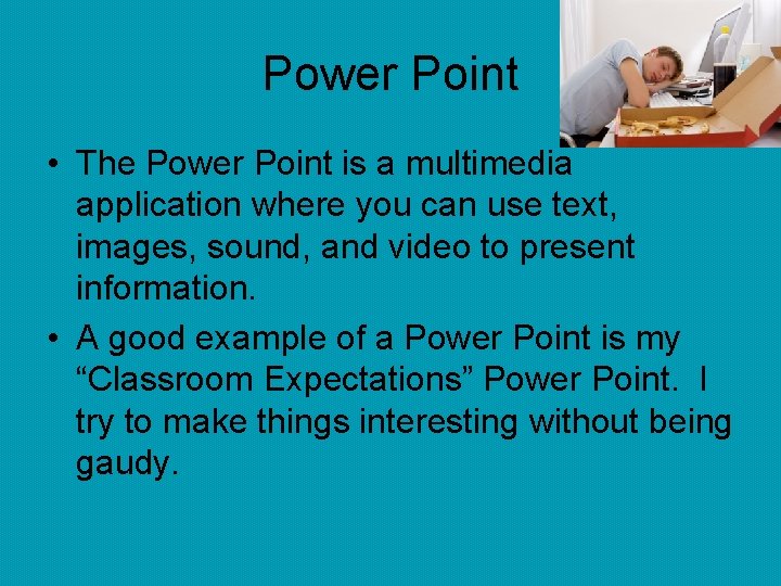 Power Point • The Power Point is a multimedia application where you can use