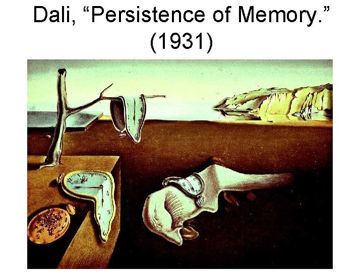 Dali, “Persistence of Memory. ” (1931) 