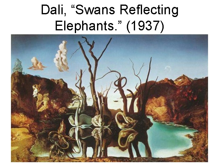 Dali, “Swans Reflecting Elephants. ” (1937) 