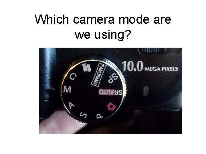 Which camera mode are we using? 