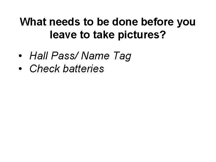 What needs to be done before you leave to take pictures? • Hall Pass/