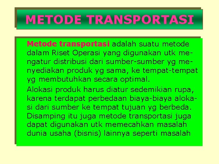 METODE TRANSPORTASI Metode transportasi adalah suatu metode dalam Riset Operasi yang digunakan utk mengatur