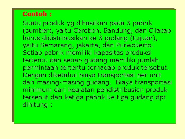 Contoh : Suatu produk yg dihasilkan pada 3 pabrik (sumber), yaitu Cerebon, Bandung, dan